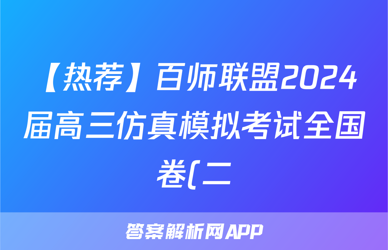 【热荐】百师联盟2024届高三仿真模拟考试全国卷(二)化学x试卷