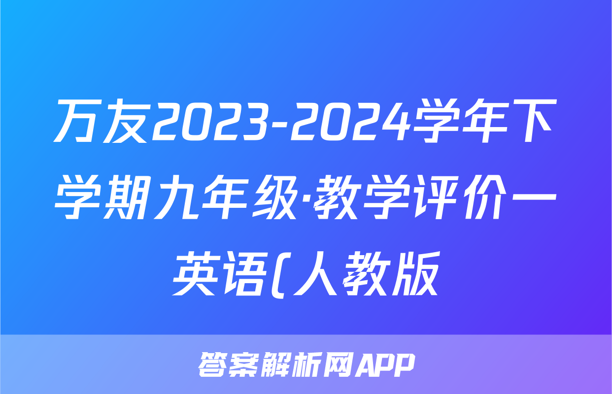 万友2023-2024学年下学期九年级·教学评价一英语(人教版)试题