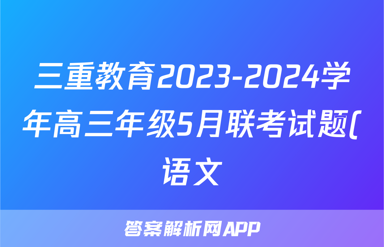 三重教育2023-2024学年高三年级5月联考试题(语文)