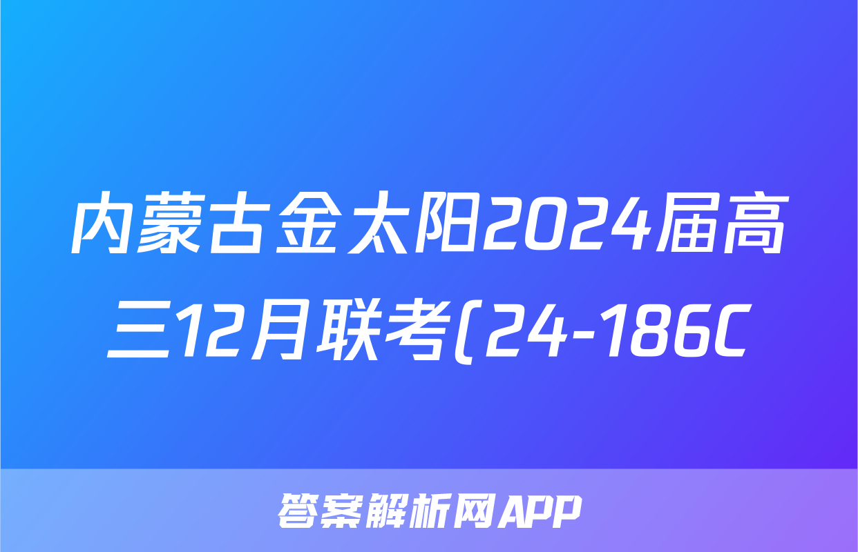 内蒙古金太阳2024届高三12月联考(24-186C)数学试题
