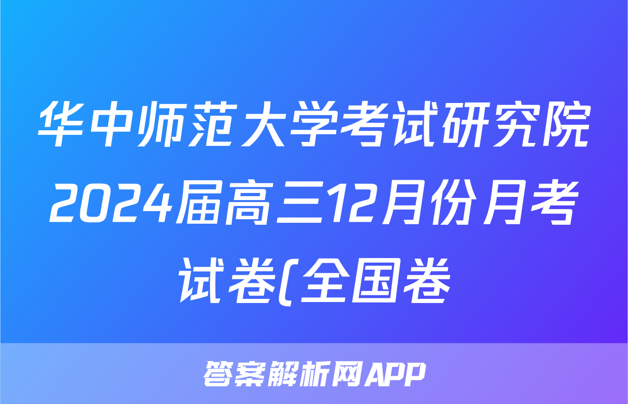 华中师范大学考试研究院2024届高三12月份月考试卷(全国卷)地理试题