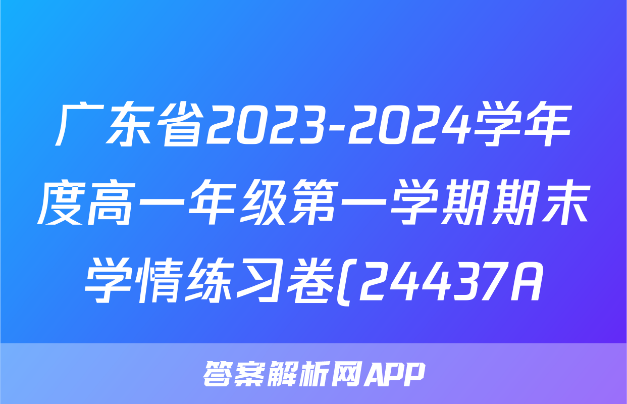 广东省2023-2024学年度高一年级第一学期期末学情练习卷(24437A)地理答案