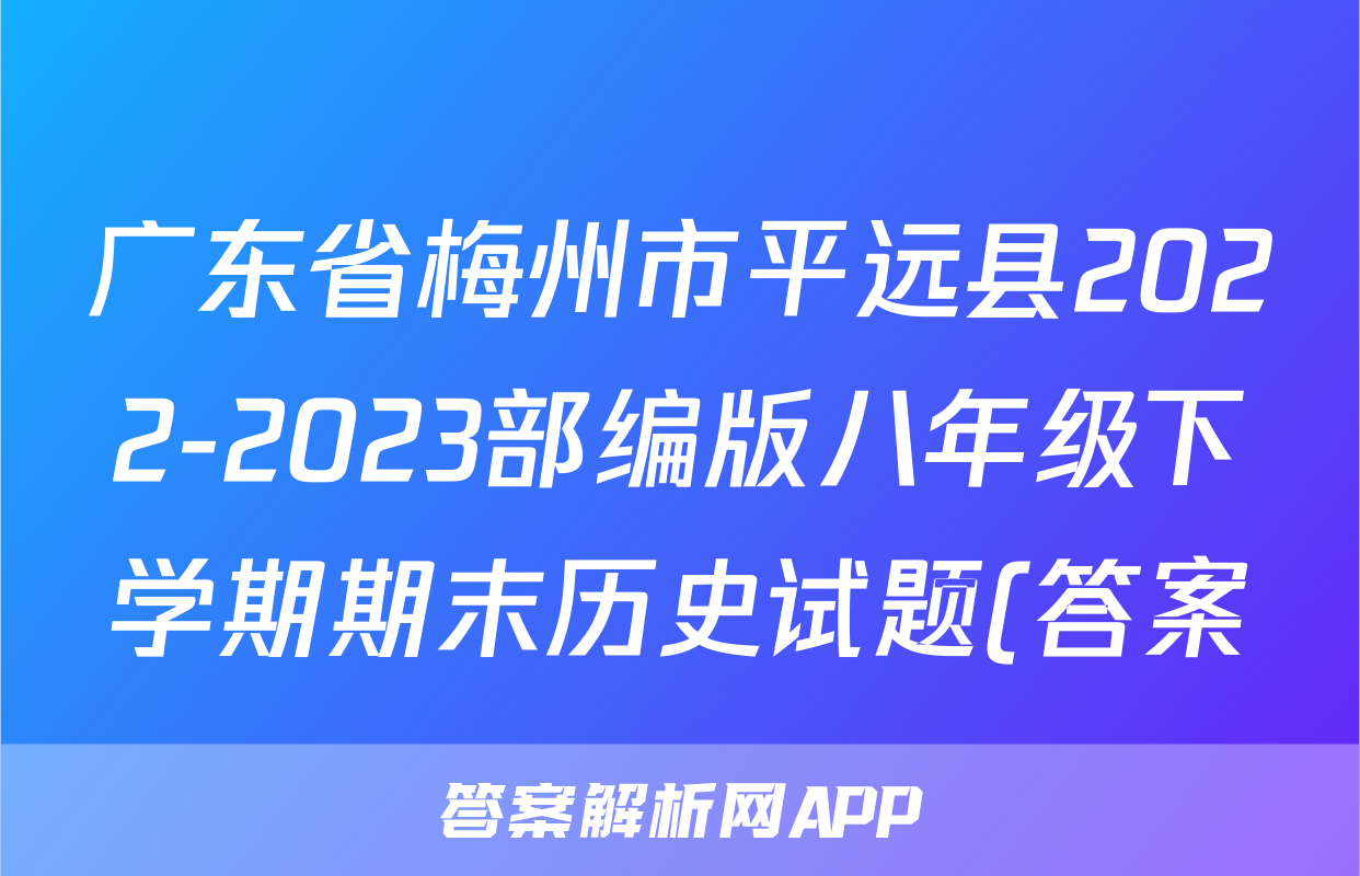 广东省梅州市平远县2022-2023部编版八年级下学期期末历史试题(答案)考试试卷