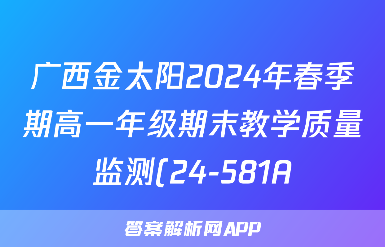 广西金太阳2024年春季期高一年级期末教学质量监测(24-581A)语文答案