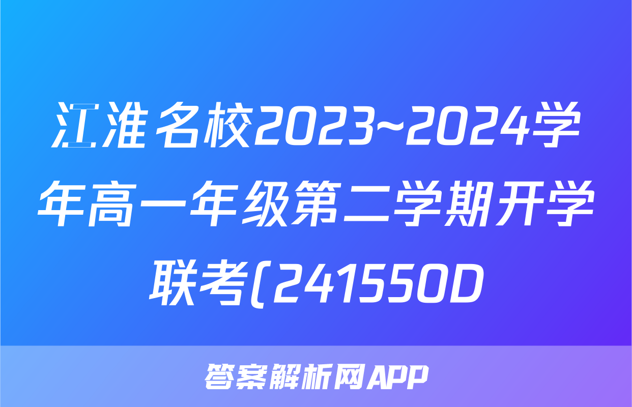 江淮名校2023~2024学年高一年级第二学期开学联考(241550D)地理答案