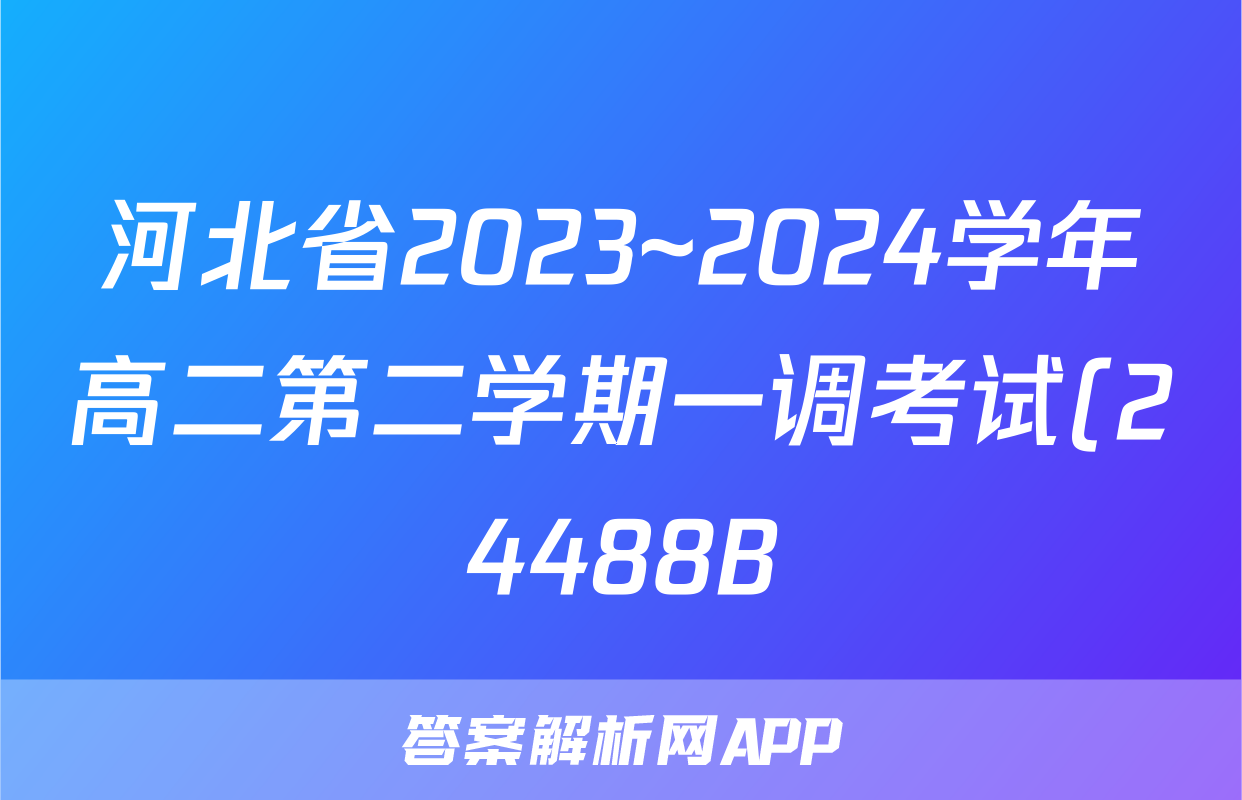 河北省2023~2024学年高二第二学期一调考试(24488B)物理答案