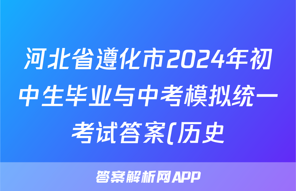 河北省遵化市2024年初中生毕业与中考模拟统一考试答案(历史)