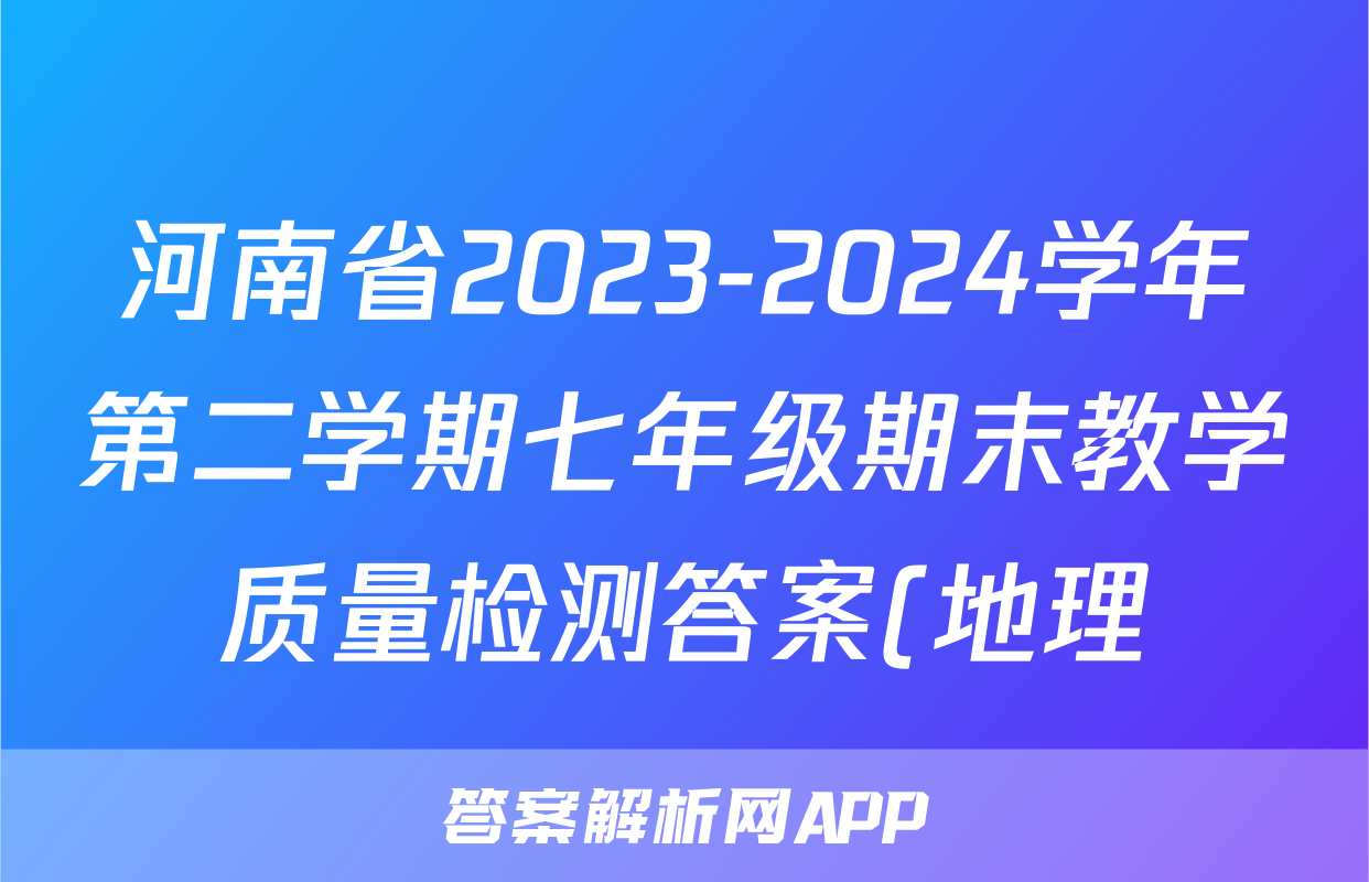 河南省2023-2024学年第二学期七年级期末教学质量检测答案(地理)