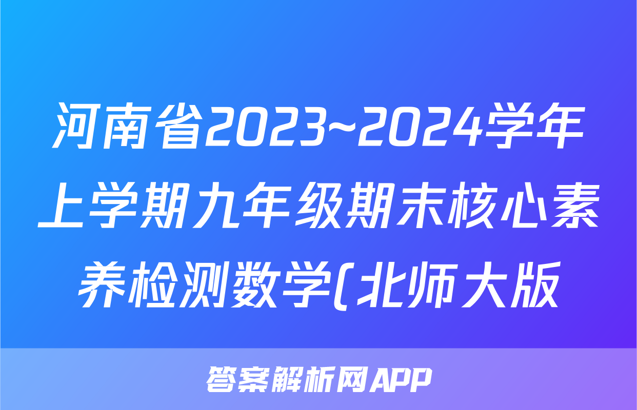 河南省2023~2024学年上学期九年级期末核心素养检测数学(北师大版)答案