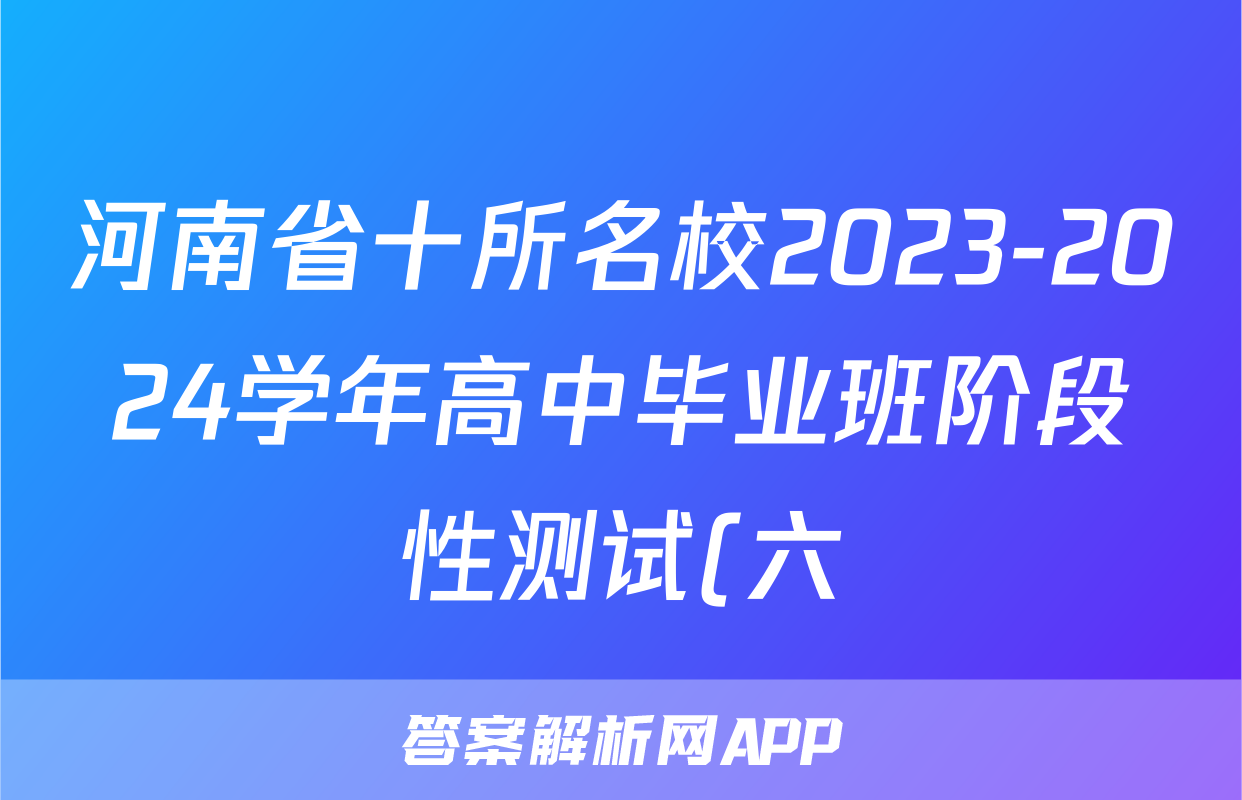 河南省十所名校2023-2024学年高中毕业班阶段性测试(六)6试题(英语)