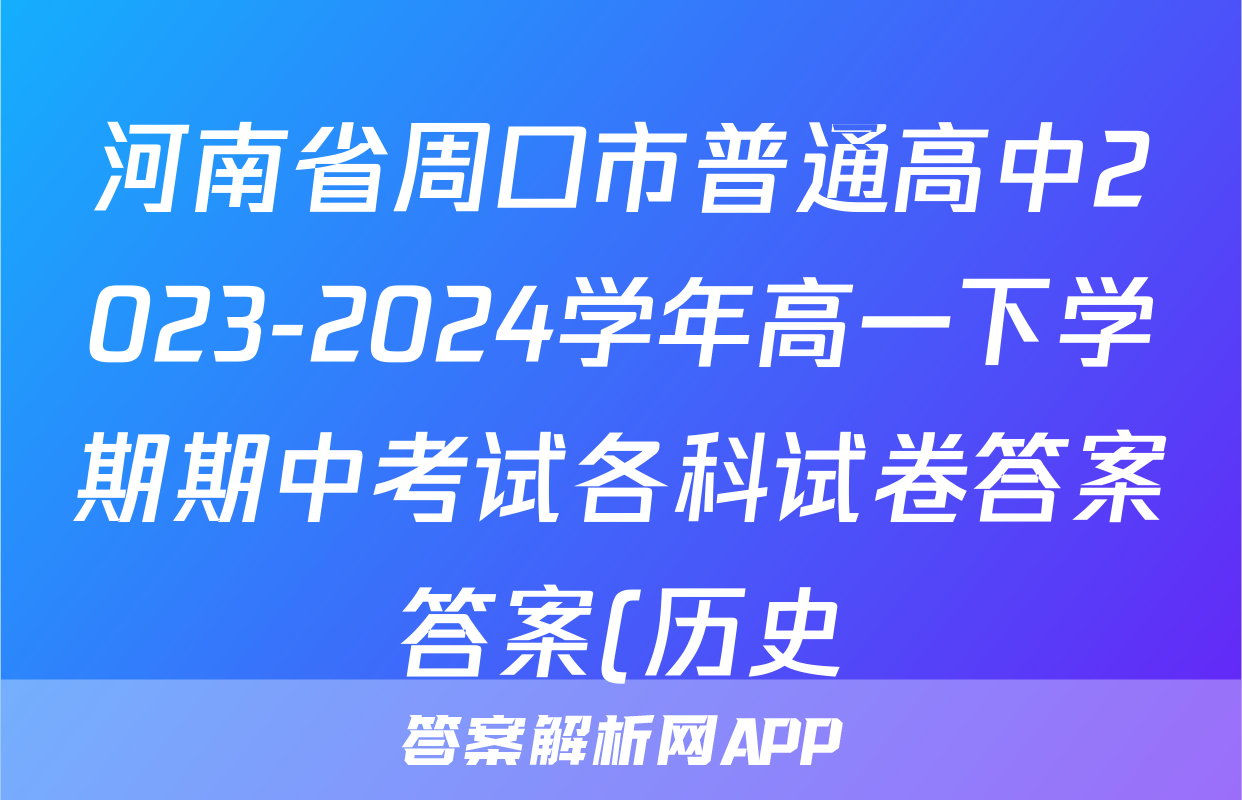河南省周口市普通高中2023-2024学年高一下学期期中考试各科试卷答案答案(历史)