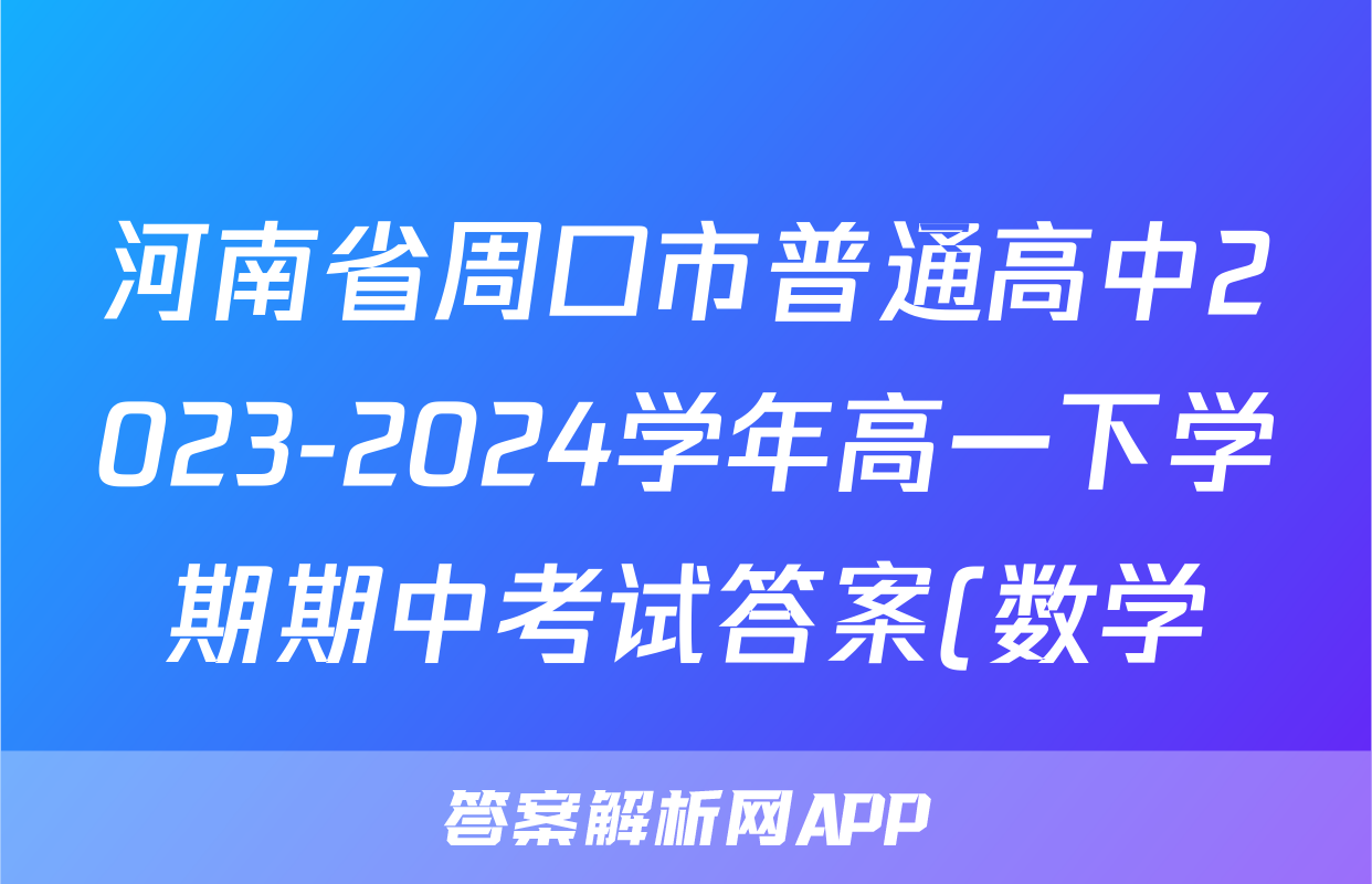 河南省周口市普通高中2023-2024学年高一下学期期中考试答案(数学)