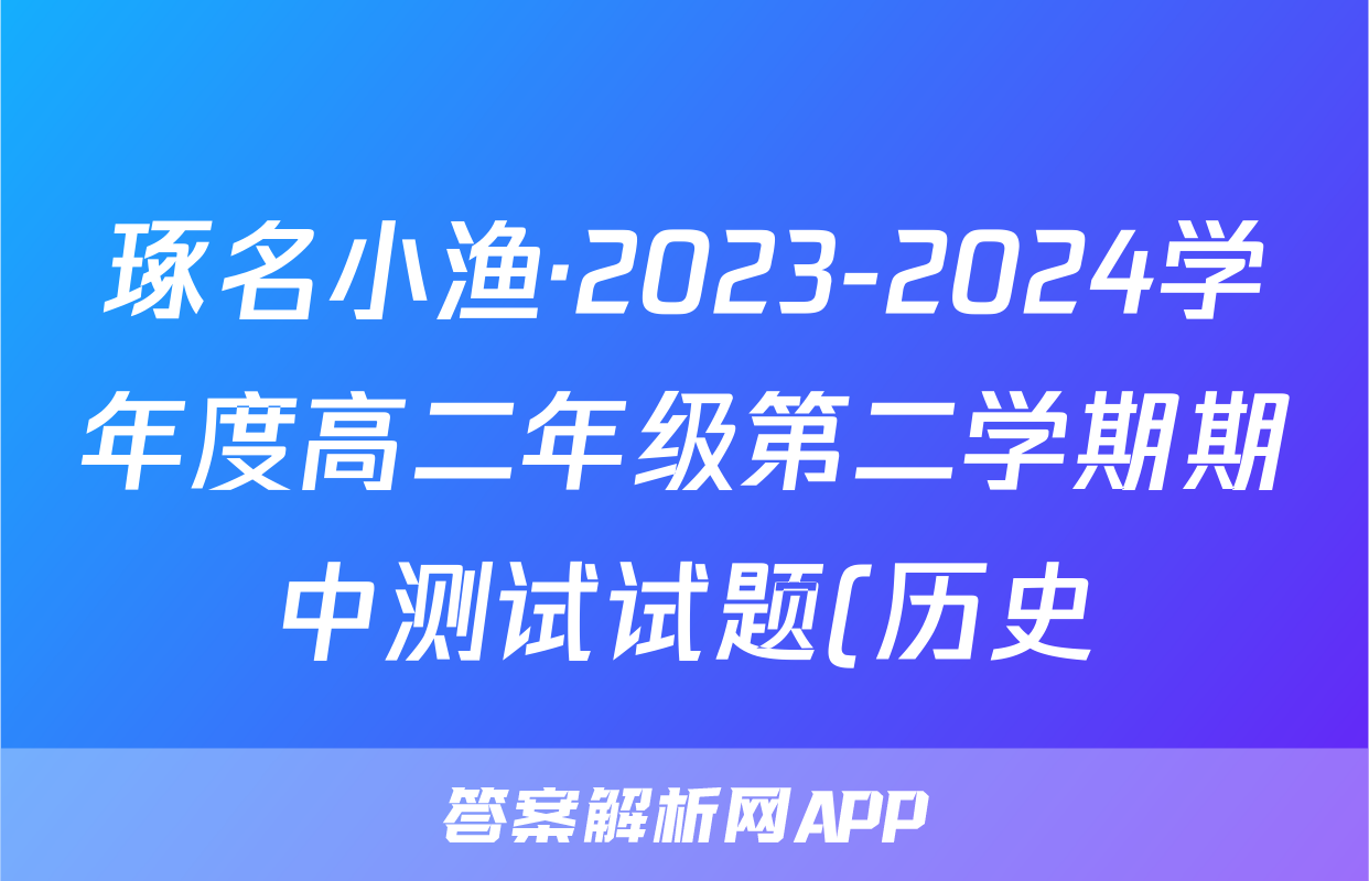 琢名小渔·2023-2024学年度高二年级第二学期期中测试试题(历史)