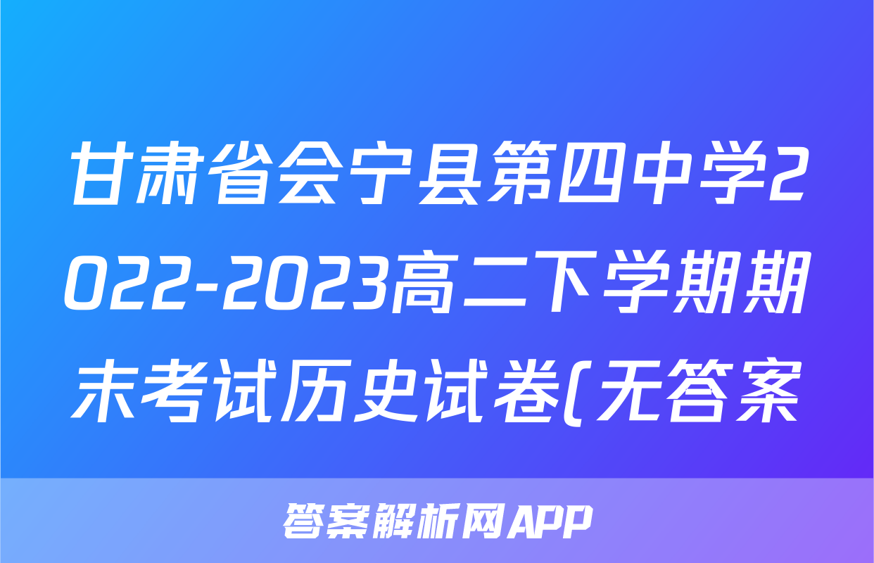 甘肃省会宁县第四中学2022-2023高二下学期期末考试历史试卷(无答案)考试试卷