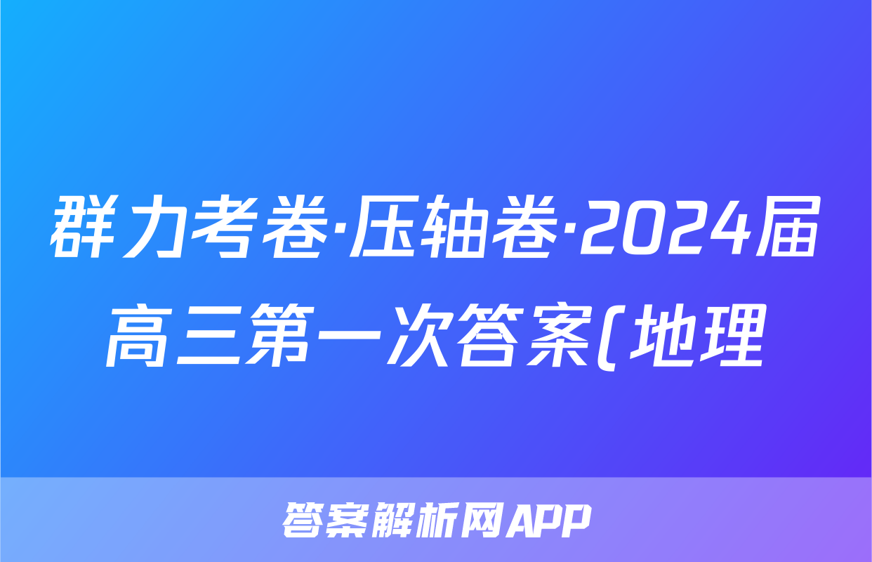 群力考卷·压轴卷·2024届高三第一次答案(地理)