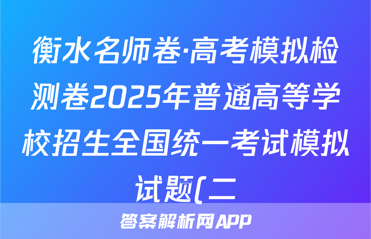 衡水名师卷·高考模拟检测卷2025年普通高等学校招生全国统一考试模拟试题(二)物理试题