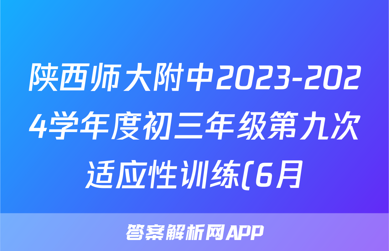 陕西师大附中2023-2024学年度初三年级第九次适应性训练(6月)试卷答案试题(英语)
