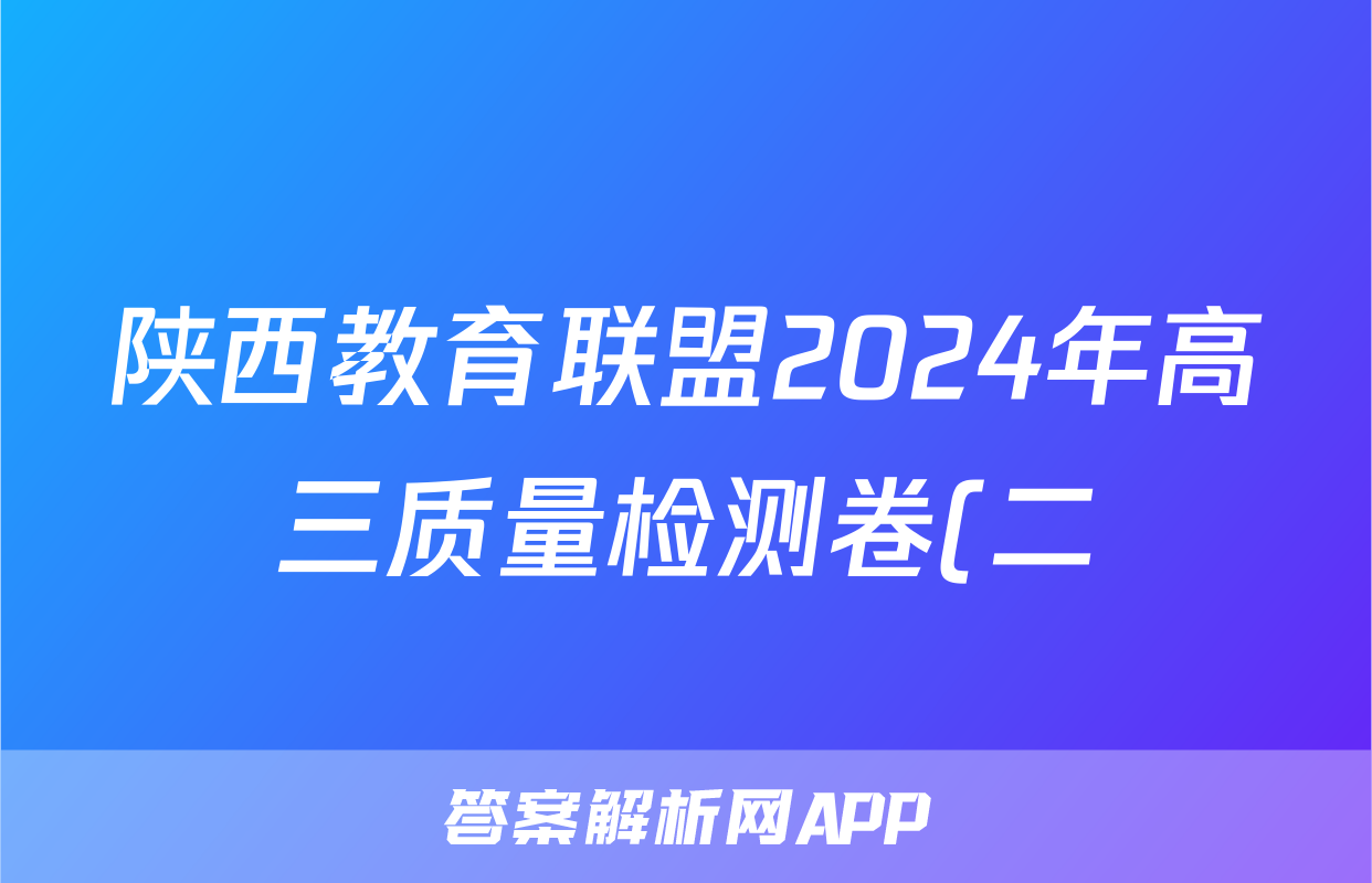 陕西教育联盟2024年高三质量检测卷(二)(243536D)语文答案