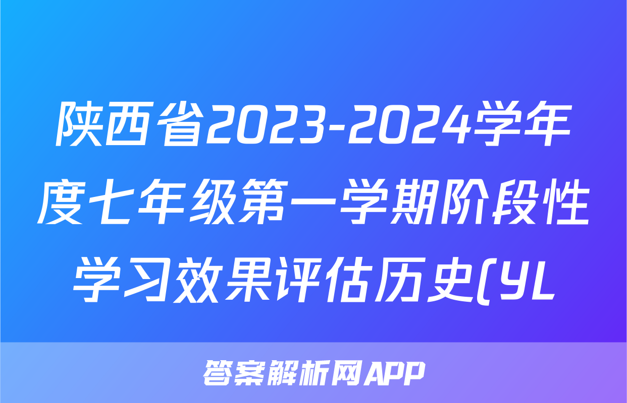 陕西省2023-2024学年度七年级第一学期阶段性学习效果评估历史(YL)答案