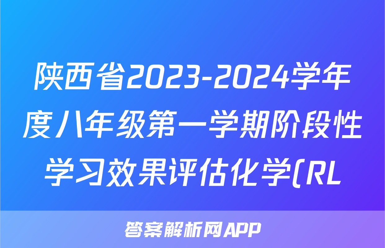 陕西省2023-2024学年度八年级第一学期阶段性学习效果评估化学(RL)答案