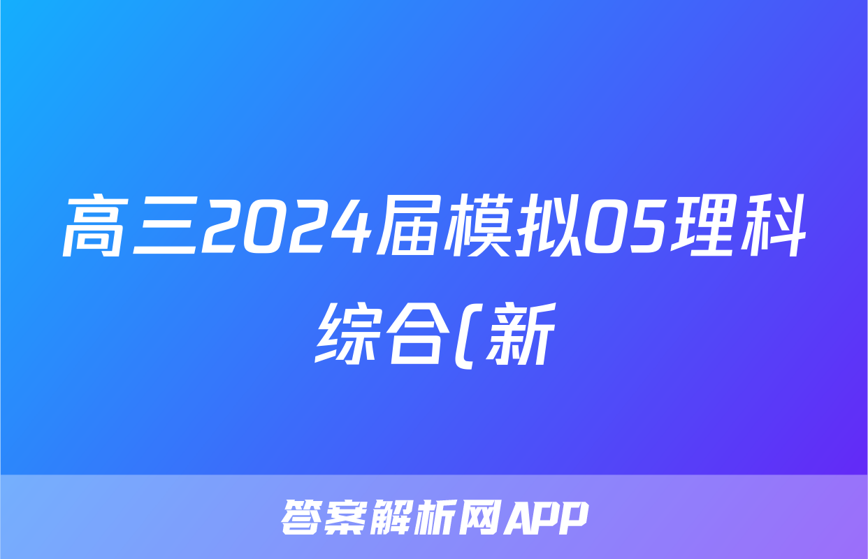高三2024届模拟05理科综合(新)试题