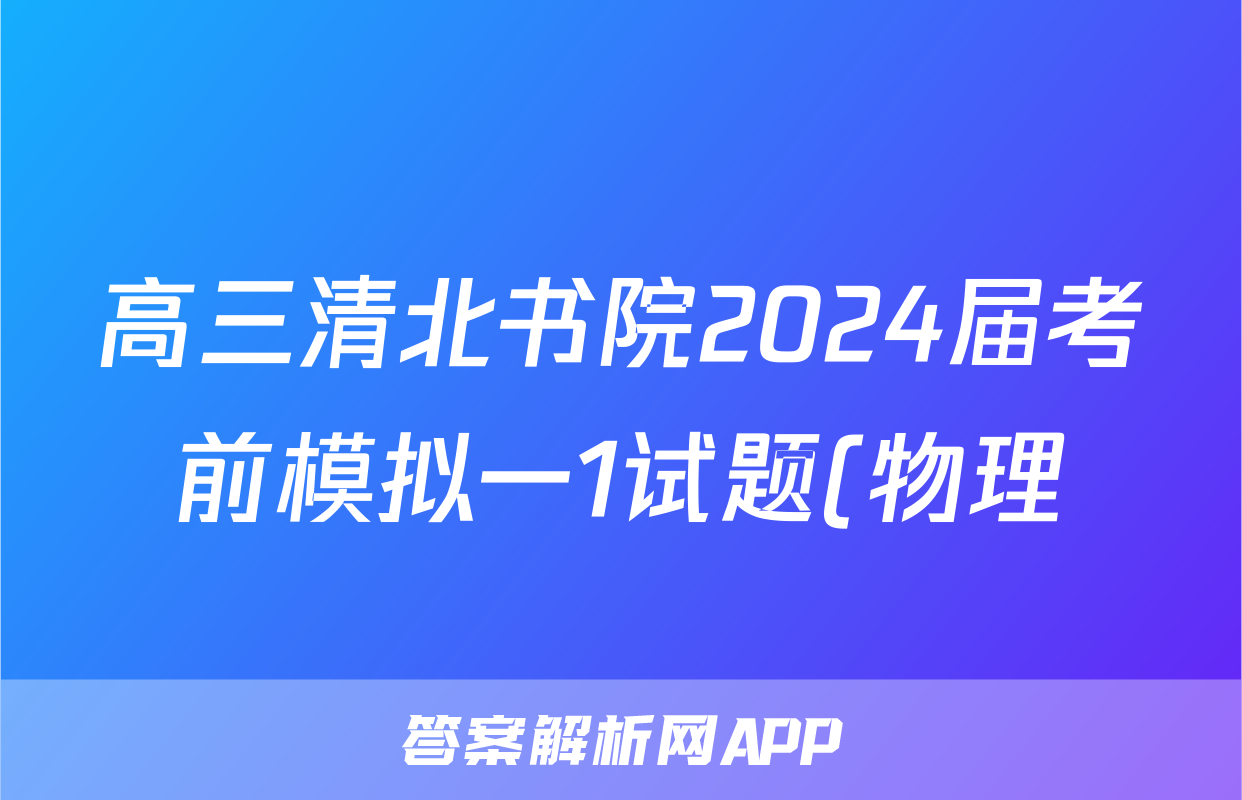 高三清北书院2024届考前模拟一1试题(物理)