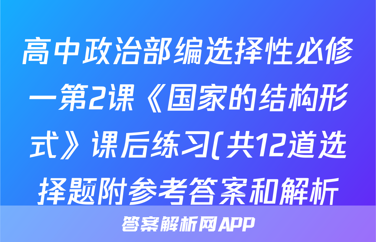 高中政治部编选择性必修一第2课《国家的结构形式》课后练习(共12道选择题附参考答案和解析)